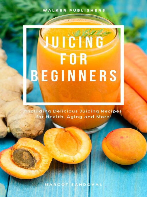 Title details for Juicing For Beginners by Margot Sandoval - Available